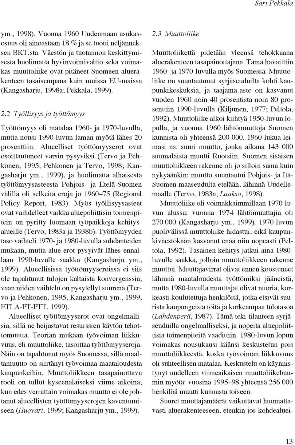 2.2 Työllisyys ja työttömyys Työttömyys oli matalaa 1960- ja 1970-luvulla, mutta nousi 1990-luvun laman myötä lähes 20 prosenttiin.