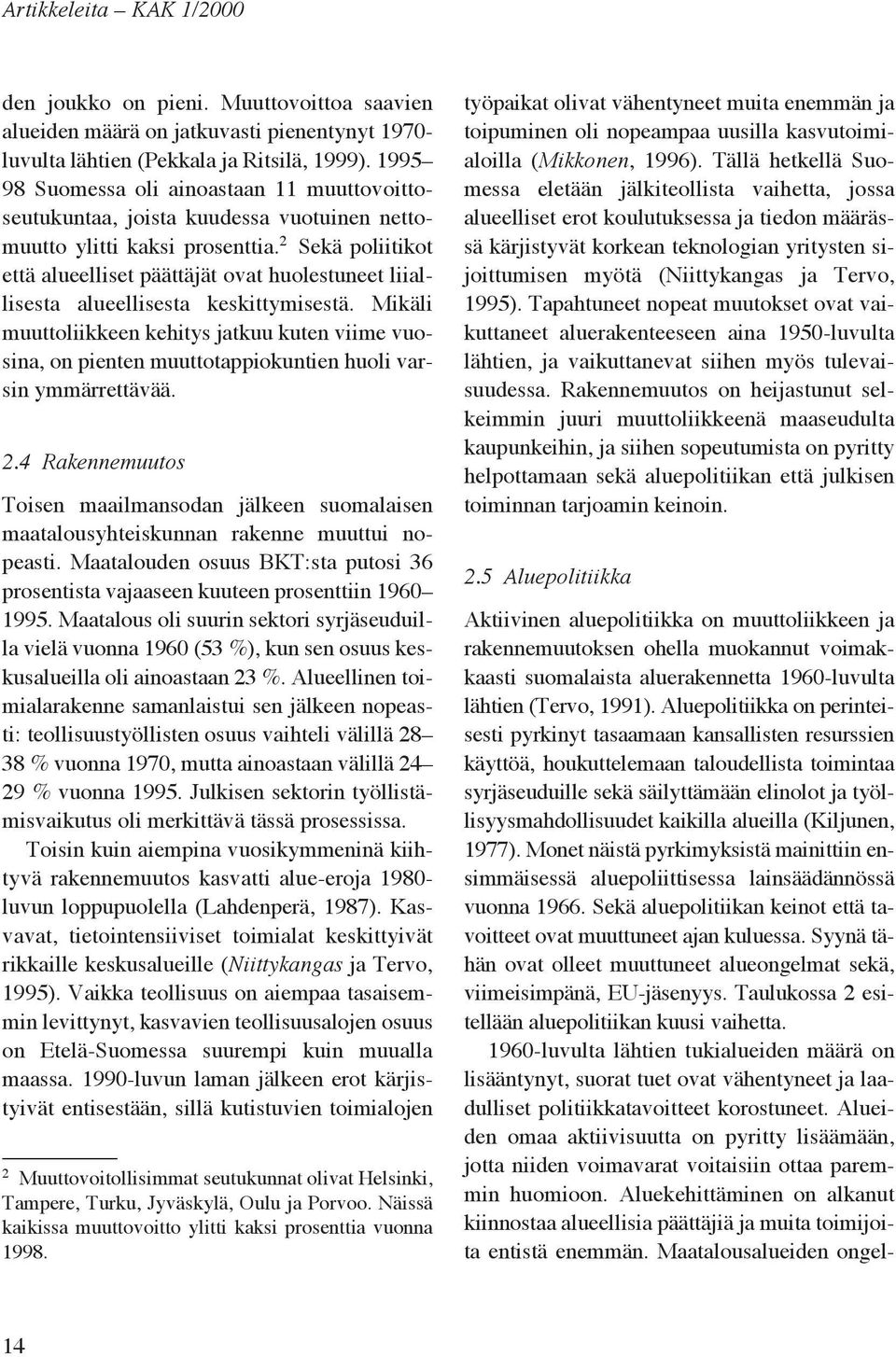 2 Sekä poliitikot että alueelliset päättäjät ovat huolestuneet liiallisesta alueellisesta keskittymisestä.