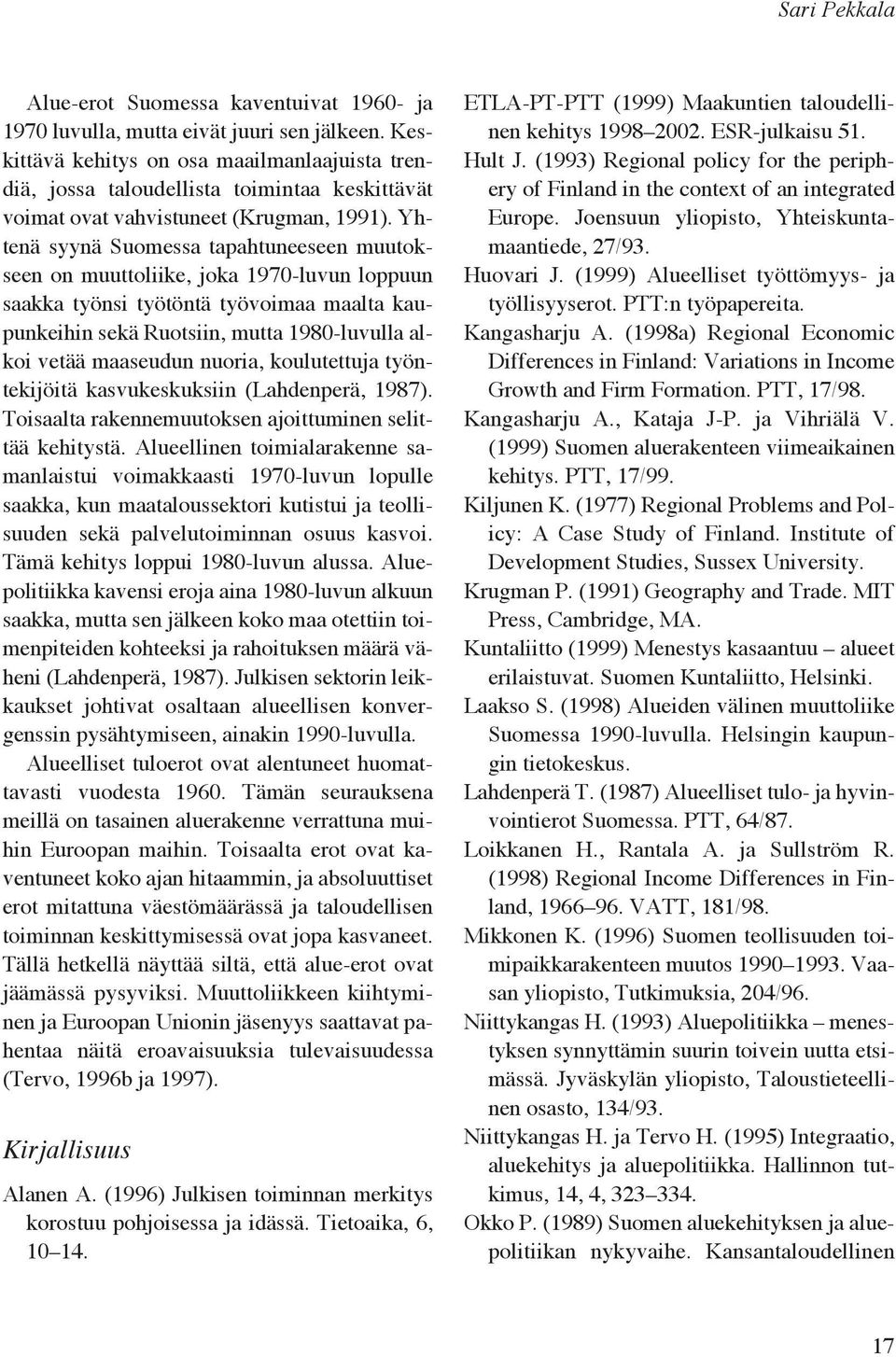 Yhtenä syynä Suomessa tapahtuneeseen muutokseen on muuttoliike, joka 1970-luvun loppuun saakka työnsi työtöntä työvoimaa maalta kaupunkeihin sekä Ruotsiin, mutta 1980-luvulla alkoi vetää maaseudun