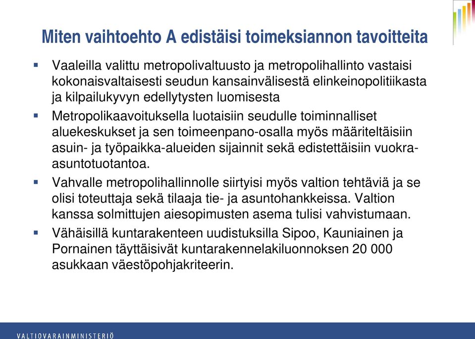 sijainnit sekä edistettäisiin vuokraasuntotuotantoa. Vahvalle metropolihallinnolle siirtyisi myös valtion tehtäviä ja se olisi toteuttaja sekä tilaaja tie- ja asuntohankkeissa.