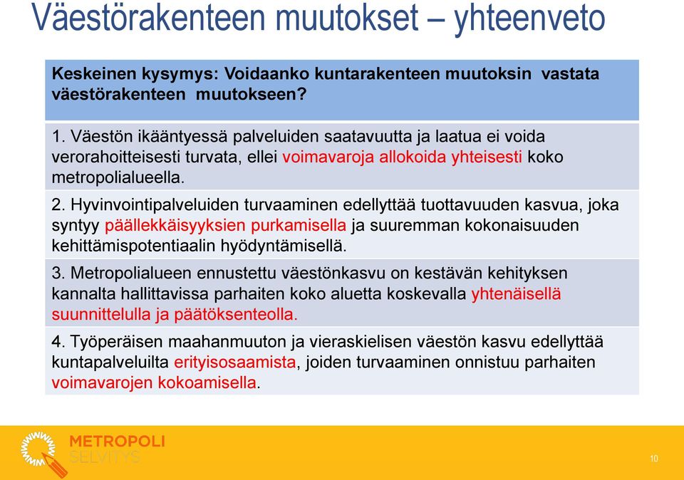 Hyvinvointipalveluiden turvaaminen edellyttää tuottavuuden kasvua, joka syntyy päällekkäisyyksien purkamisella ja suuremman kokonaisuuden kehittämispotentiaalin hyödyntämisellä. 3.