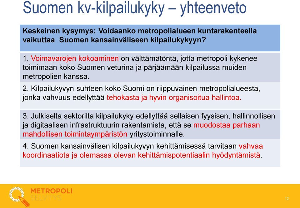 Kilpailukyvyn suhteen koko Suomi on riippuvainen metropolialueesta, jonka vahvuus edellyttää tehokasta ja hyvin organisoitua hallintoa. 3.