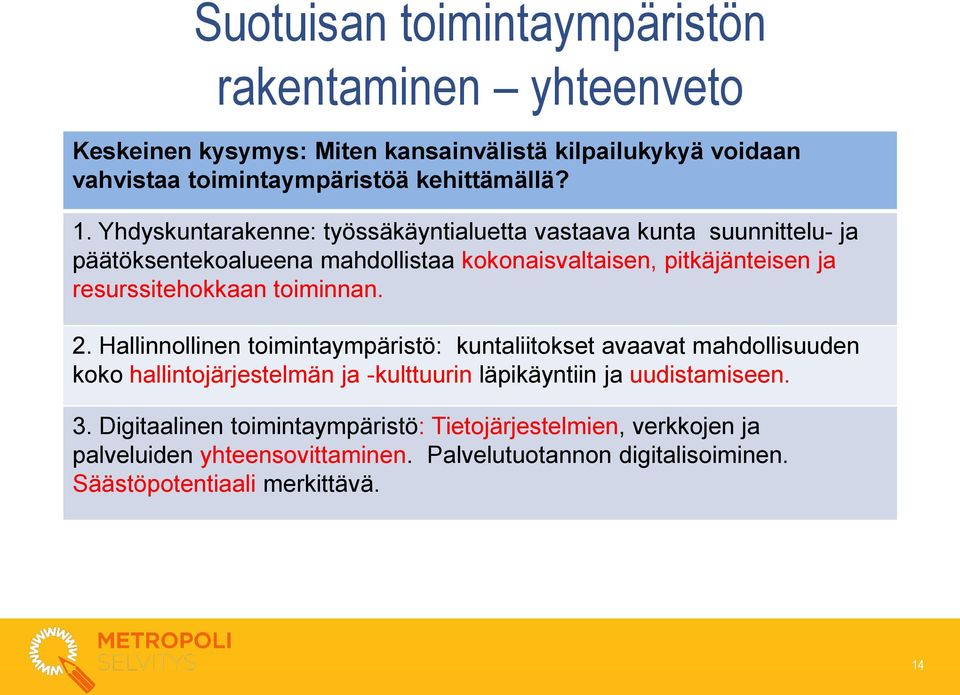 toiminnan. 2. Hallinnollinen toimintaympäristö: kuntaliitokset avaavat mahdollisuuden koko hallintojärjestelmän ja -kulttuurin läpikäyntiin ja uudistamiseen. 3.