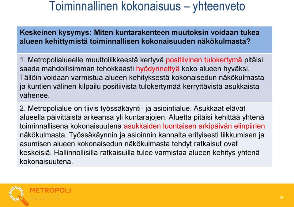 Tällöin voidaan varmistua alueen kehityksestä kokonaisedun näkökulmasta ja kuntien välinen kilpailu positiivista tulokertymää kerryttävistä asukkaista vähenee. 2.