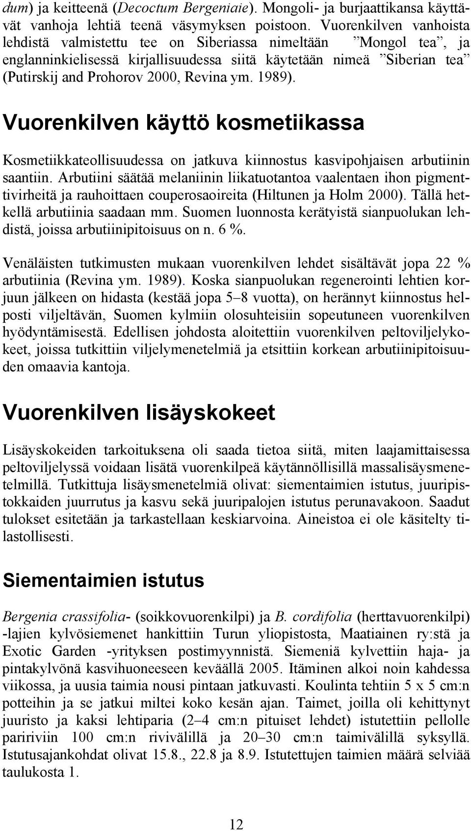 1989). Vuorenkilven käyttö kosmetiikassa Kosmetiikkateollisuudessa on jatkuva kiinnostus kasvipohjaisen arbutiinin saantiin.