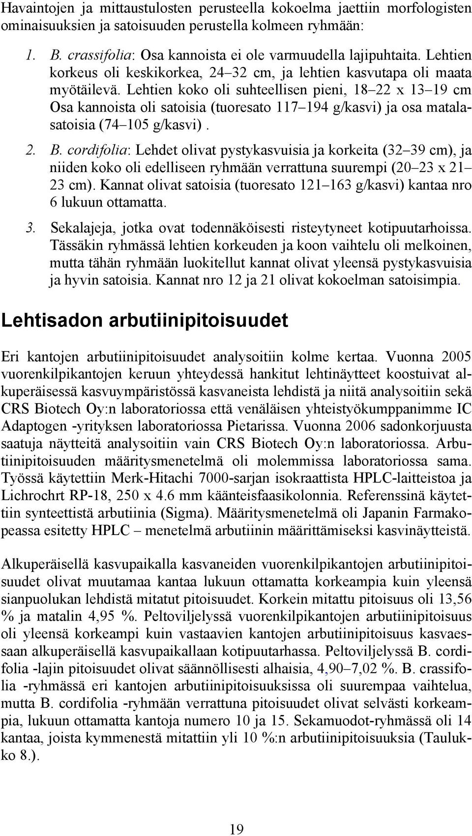 Lehtien koko oli suhteellisen pieni, 18 22 x 13 19 cm Osa kannoista oli satoisia (tuoresato 117 194 g/kasvi) ja osa matalasatoisia (74 105 g/kasvi). 2. B.