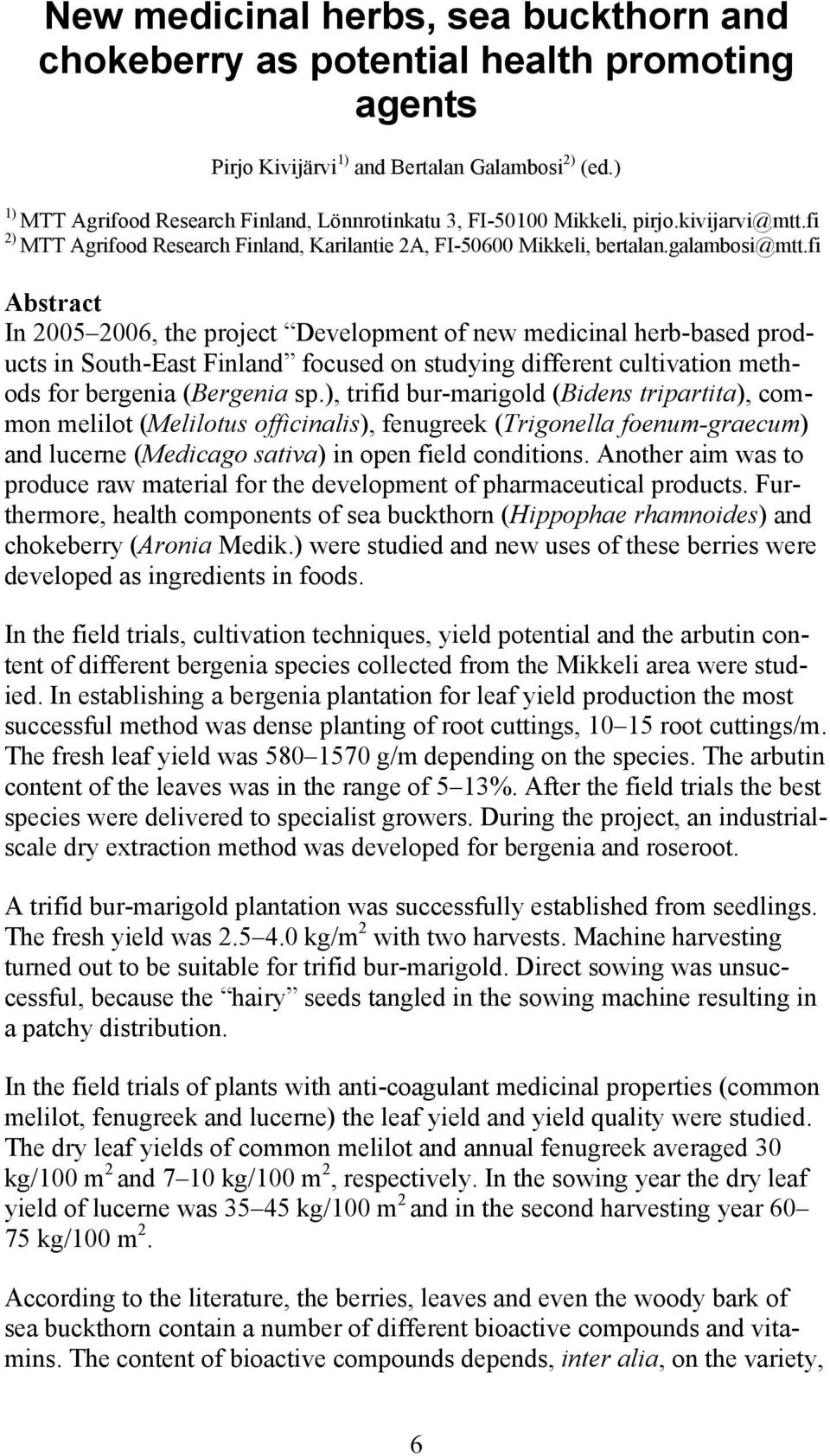 fi Abstract In 2005 2006, the project Development of new medicinal herb-based products in South-East Finland focused on studying different cultivation methods for bergenia (Bergenia sp.