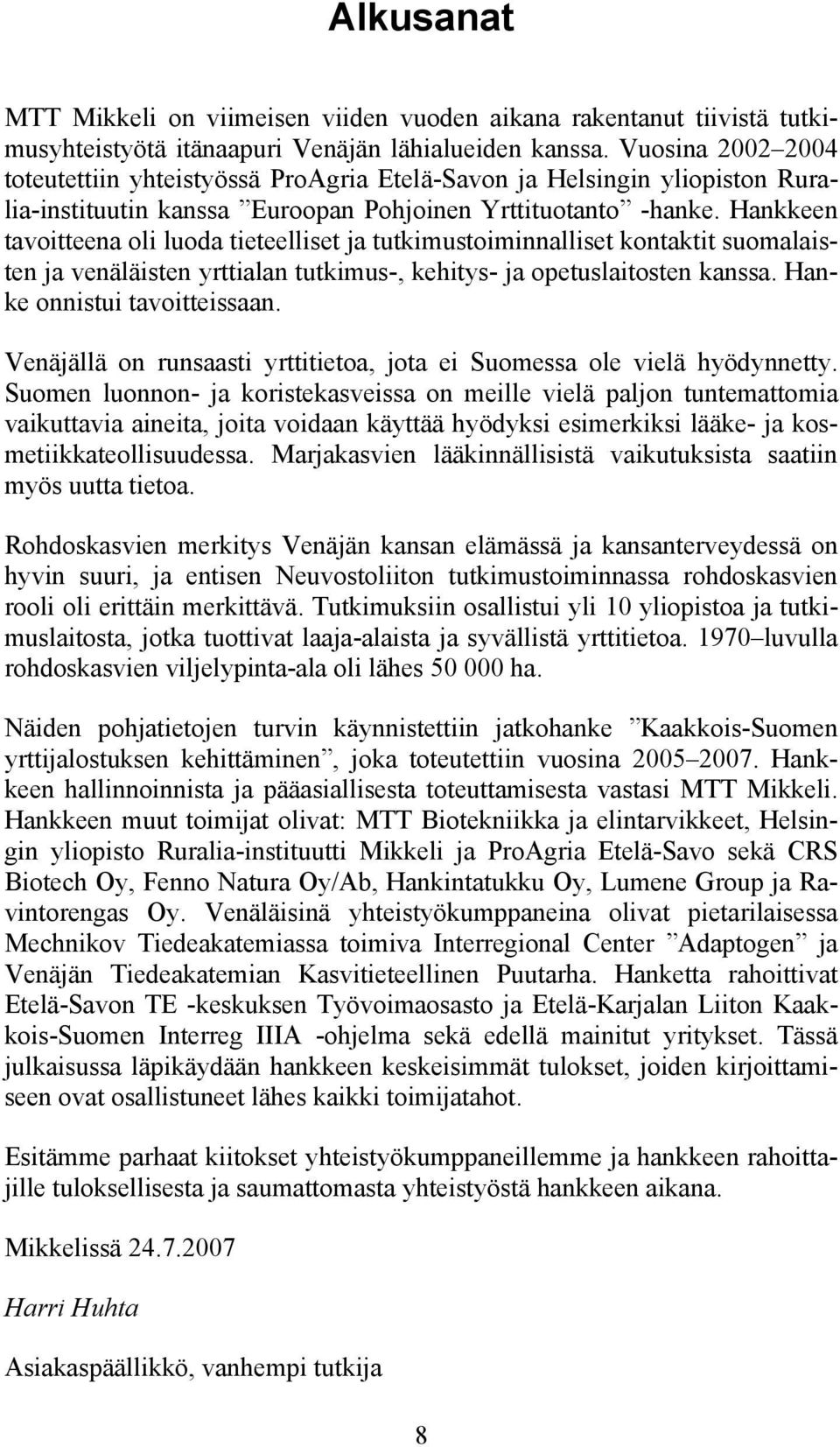 Hankkeen tavoitteena oli luoda tieteelliset ja tutkimustoiminnalliset kontaktit suomalaisten ja venäläisten yrttialan tutkimus-, kehitys- ja opetuslaitosten kanssa. Hanke onnistui tavoitteissaan.