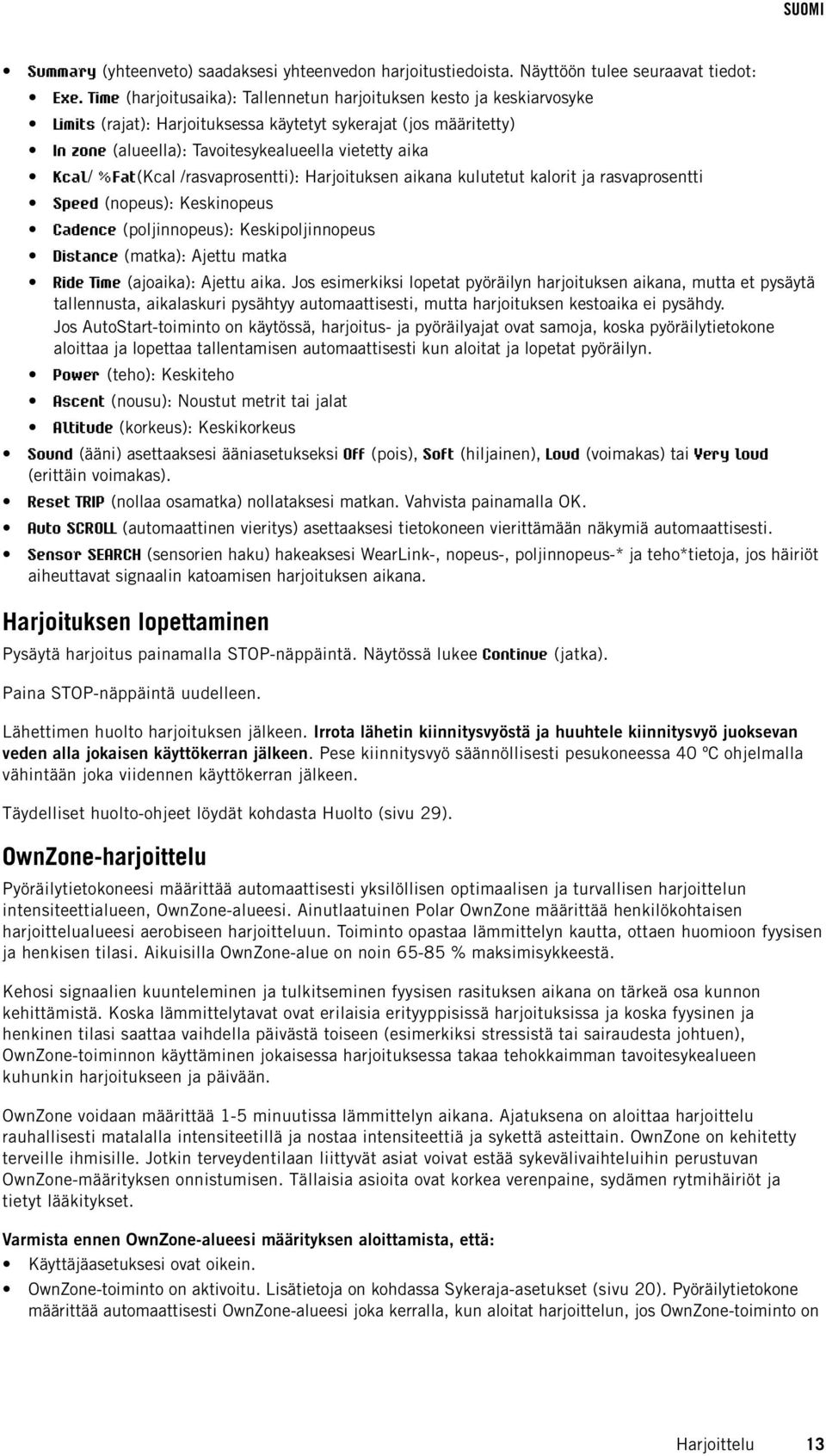 %Fat(Kcal /rasvaprosentti): Harjoituksen aikana kulutetut kalorit ja rasvaprosentti Speed (nopeus): Keskinopeus Cadence (poljinnopeus): Keskipoljinnopeus Distance (matka): Ajettu matka Ride Time