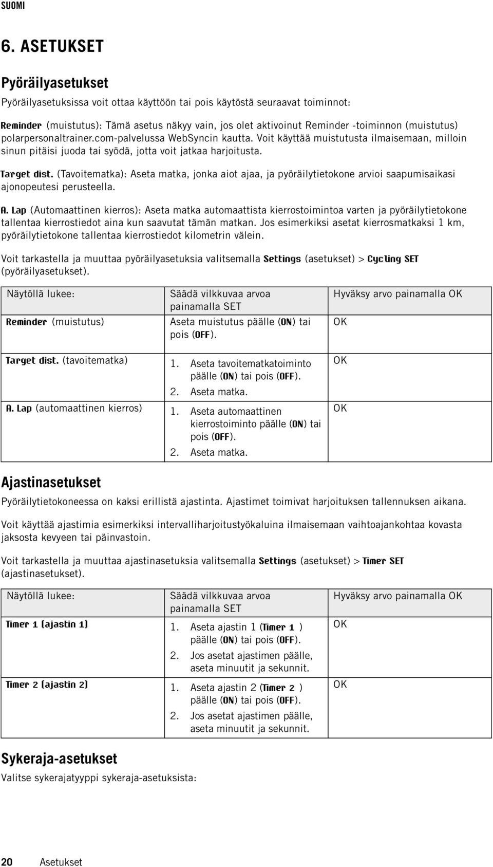 (Tavoitematka): Aseta matka, jonka aiot ajaa, ja pyöräilytietokone arvioi saapumisaikasi ajonopeutesi perusteella. A. Lap (Automaattinen kierros): Aseta matka automaattista kierrostoimintoa varten ja pyöräilytietokone tallentaa kierrostiedot aina kun saavutat tämän matkan.