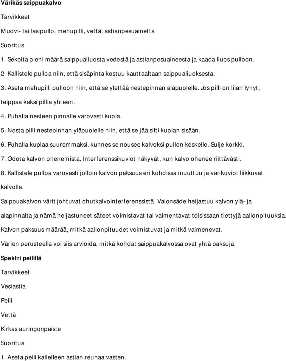 Jos pilli on liian lyhyt, teippaa kaksi pillia yhteen. 4. Puhalla nesteen pinnalle varovasti kupla. 5. Nosta pilli nestepinnan yläpuolelle niin, että se jää silti kuplan sisään. 6.