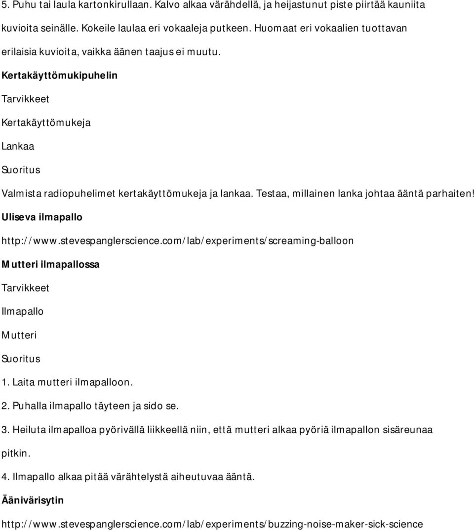 Testaa, millainen lanka johtaa ääntä parhaiten! Uliseva ilmapallo http://www.stevespanglerscience.com/lab/experiments/screaming-balloon Mutteri ilmapallossa Ilmapallo Mutteri 1.