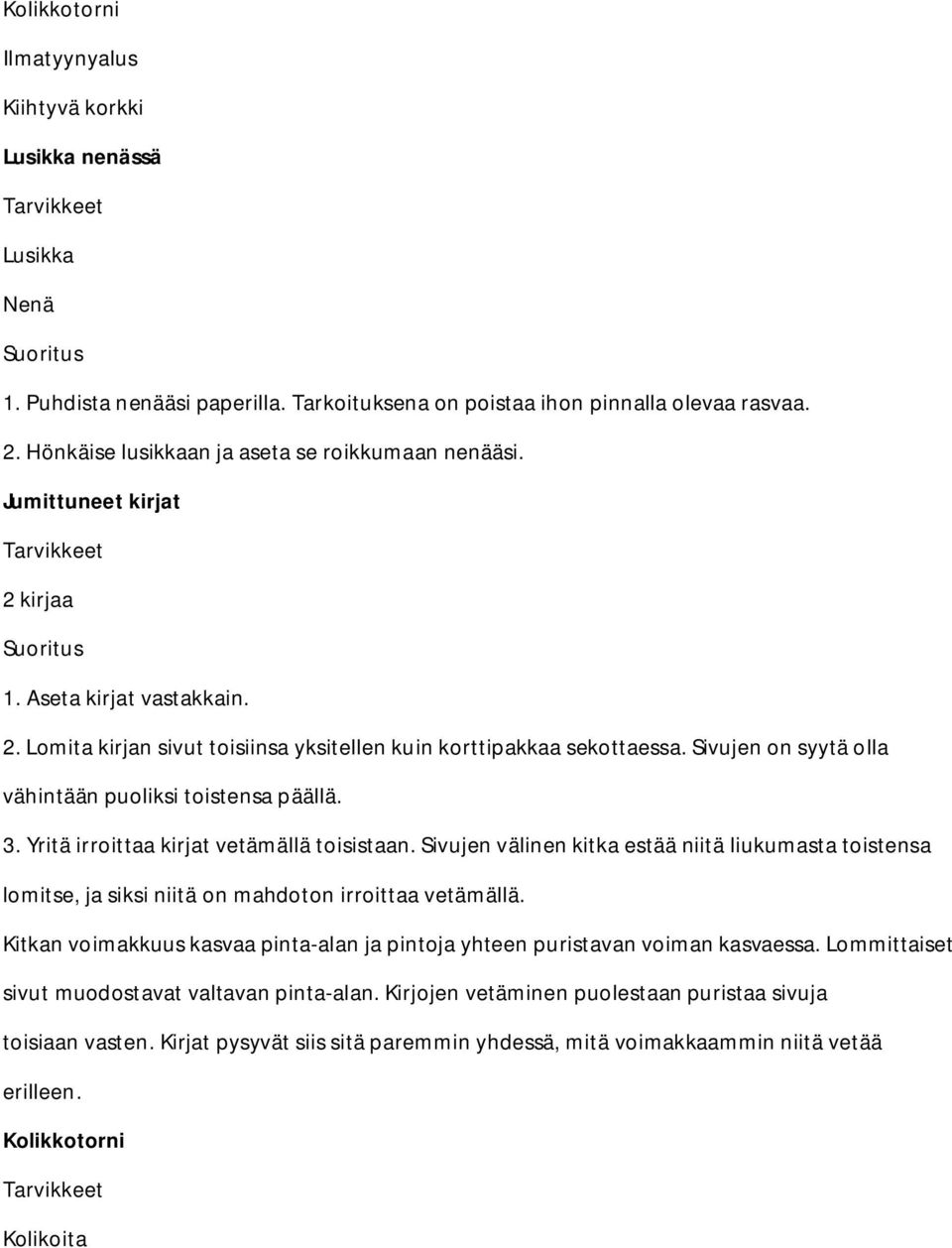 Sivujen on syytä olla vähintään puoliksi toistensa päällä. 3. Yritä irroittaa kirjat vetämällä toisistaan.