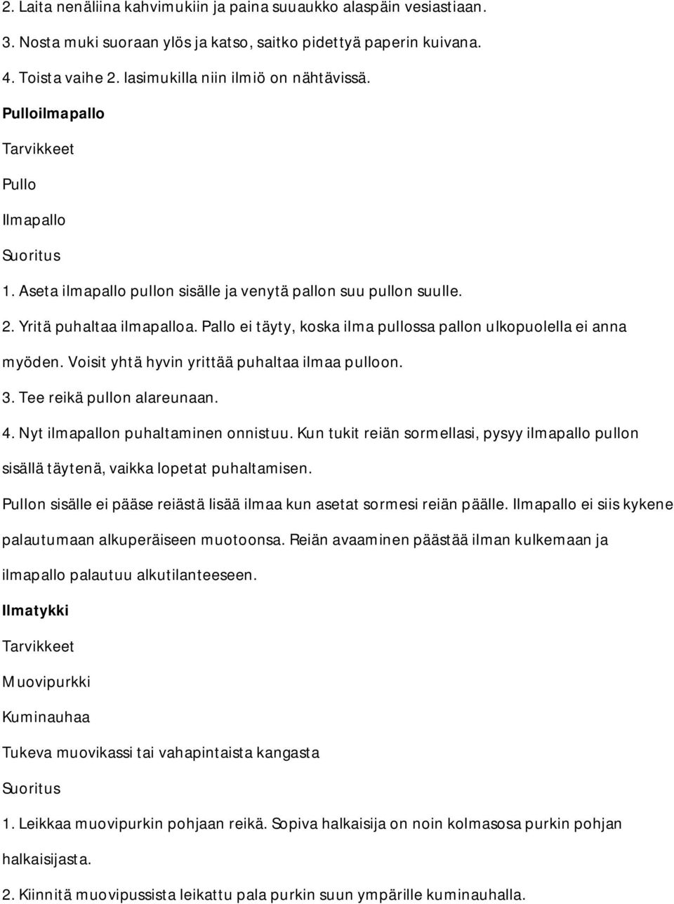 Pallo ei täyty, koska ilma pullossa pallon ulkopuolella ei anna myöden. Voisit yhtä hyvin yrittää puhaltaa ilmaa pulloon. 3. Tee reikä pullon alareunaan. 4. Nyt ilmapallon puhaltaminen onnistuu.