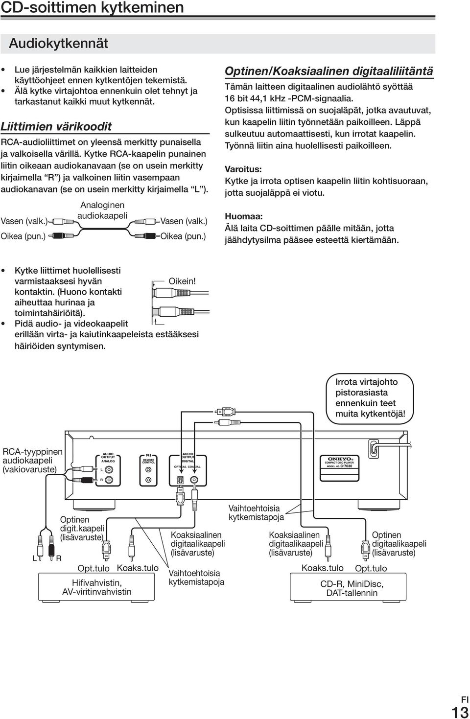 Kytke rca-kaapelin punainen liitin oikeaan audiokanavaan (se on usein merkitty kirjaimella r ) ja valkoinen liitin vasempaan audiokanavan (se on usein merkitty kirjaimella L ). Vasen (valk.