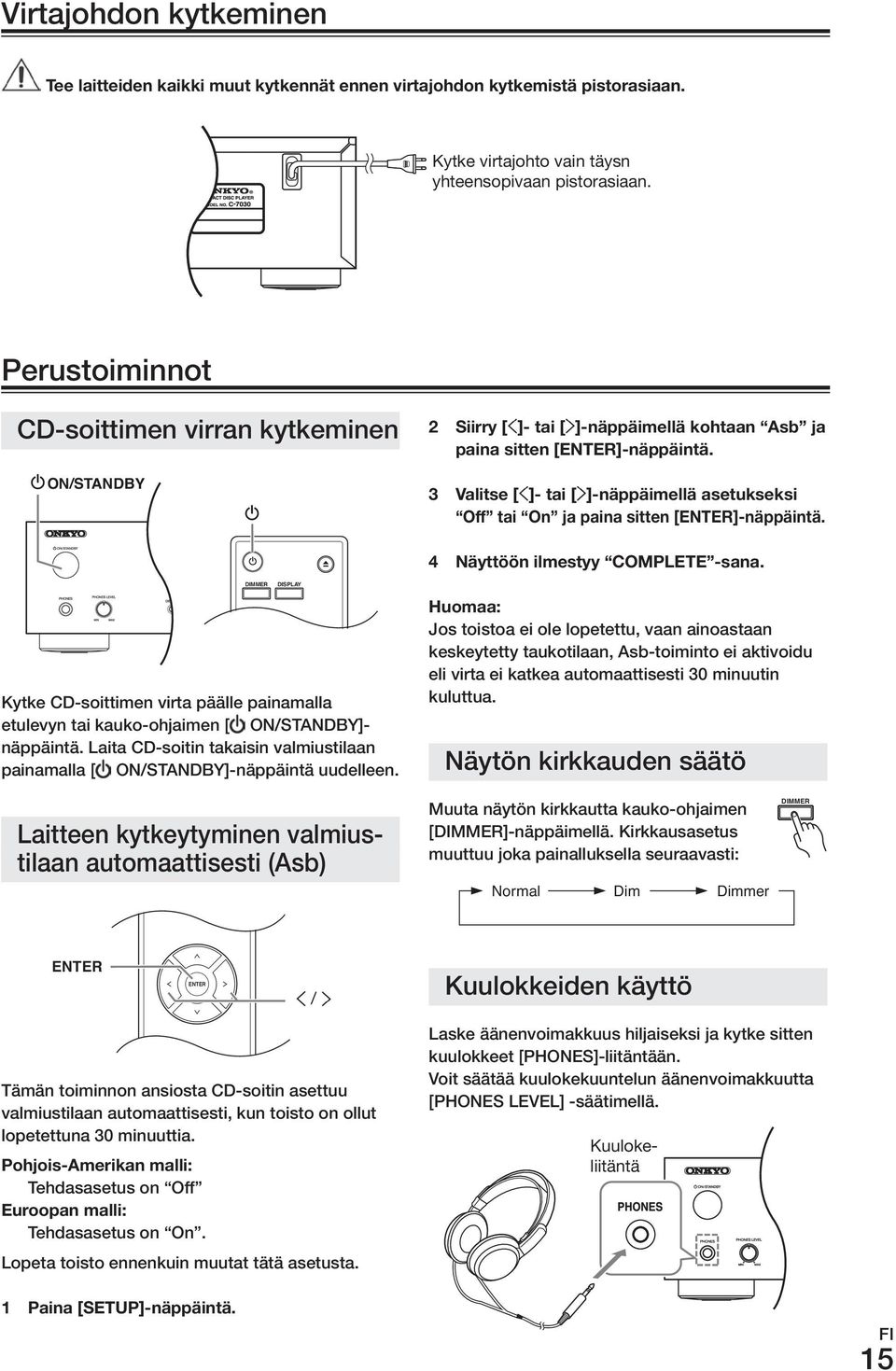 ja.paina.sitten.[ENTEr]-näppäintä. 4. Näyttöön.ilmestyy. COMPLETE -sana. DIMMER DISPLAY Kytke CD-soittimen virta päälle painamalla etulevyn tai kauko-ohjaimen [ on/standby]- näppäintä.