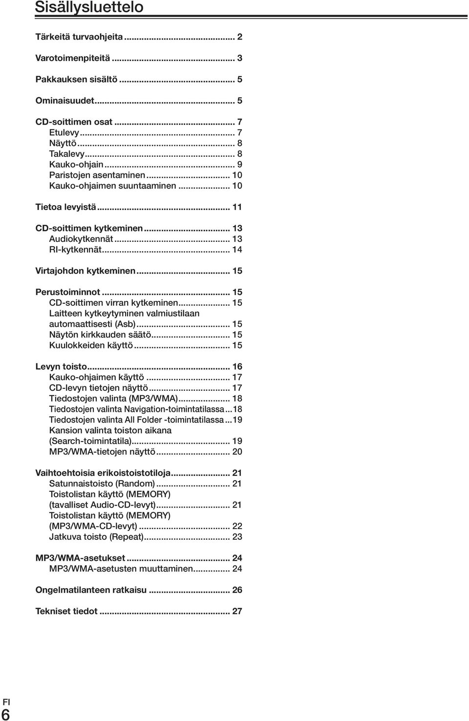 .. 15 CD-soittimen virran kytkeminen... 15 Laitteen kytkeytyminen valmiustilaan automaattisesti (Asb)... 15 Näytön kirkkauden säätö... 15 Kuulokkeiden käyttö... 15 Levyn.toisto.