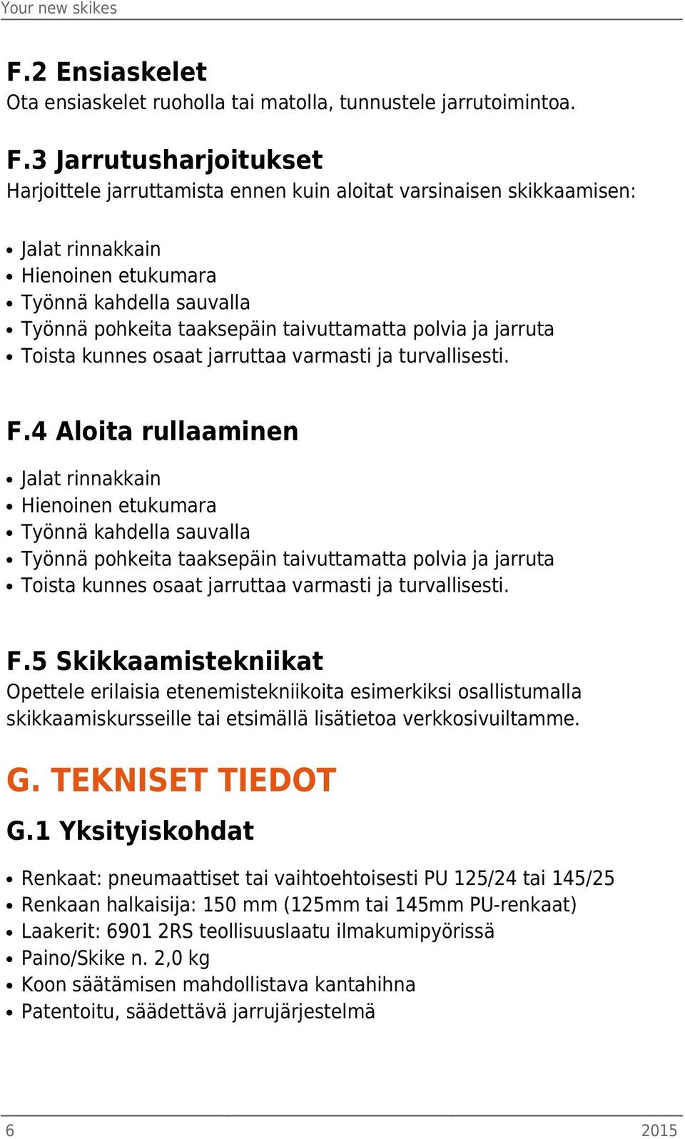 polvia ja jarruta Toista kunnes osaat jarruttaa varmasti ja turvallisesti. F.