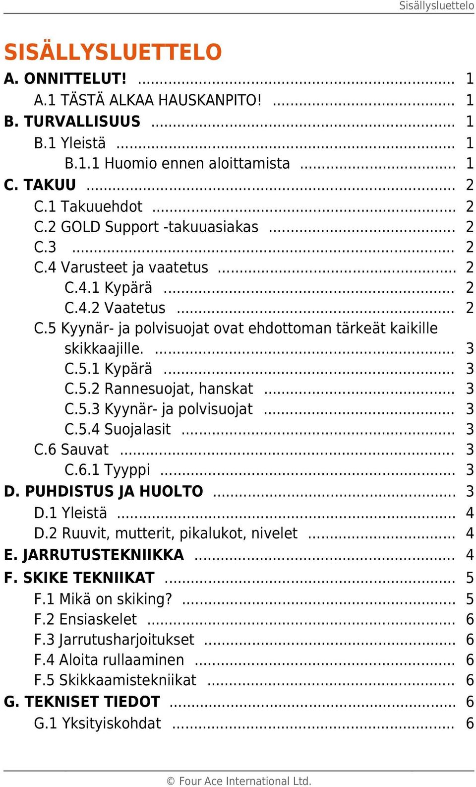 ... 3 C.5.1 Kypärä... 3 C.5.2 Rannesuojat, hanskat... 3 C.5.3 Kyynär- ja polvisuojat... 3 C.5.4 Suojalasit... 3 C.6 Sauvat... 3 C.6.1 Tyyppi... 3 D. PUHDISTUS JA HUOLTO... 3 D.1 Yleistä... 4 D.