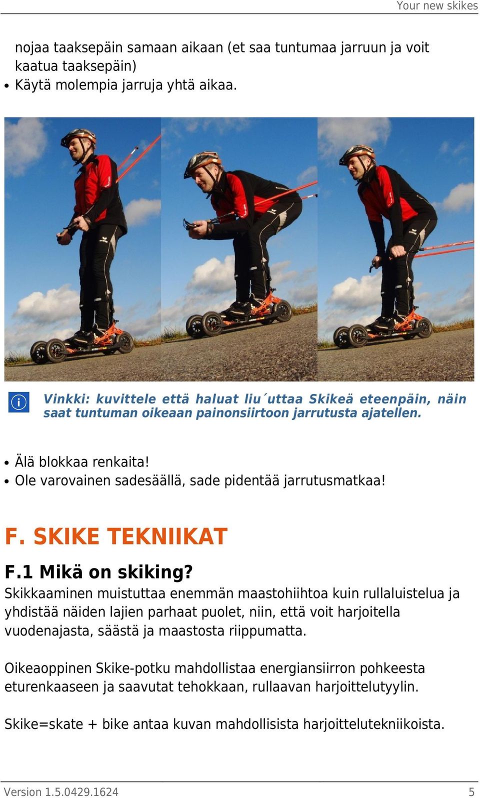 Ole varovainen sadesäällä, sade pidentää jarrutusmatkaa! F. SKIKE TEKNIIKAT F.1 Mikä on skiking?