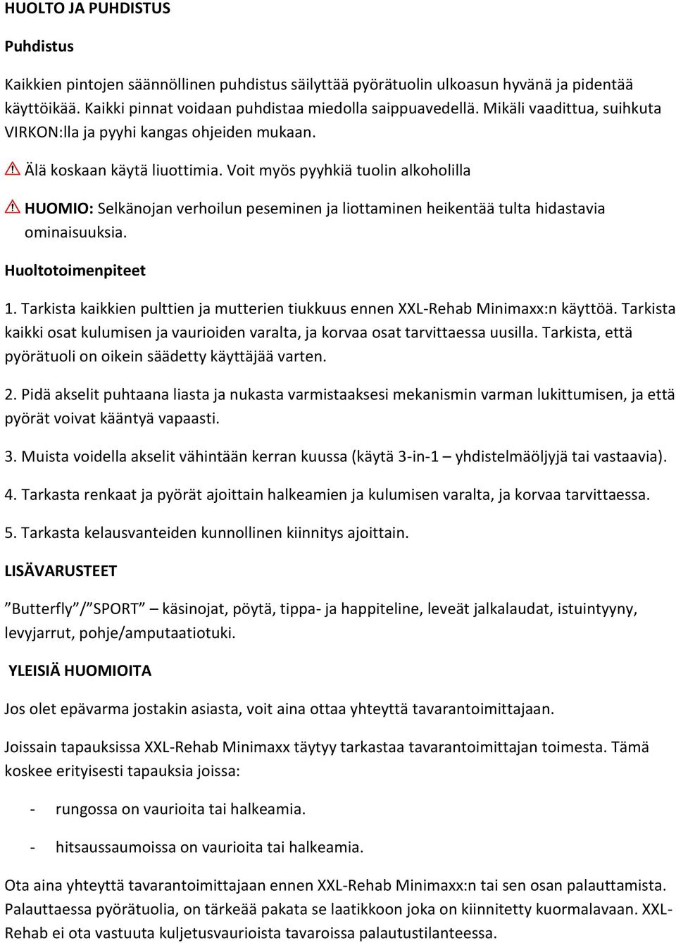 Voit myös pyyhkiä tuolin alkoholilla HUOMIO: Selkänojan verhoilun peseminen ja liottaminen heikentää tulta hidastavia ominaisuuksia. Huoltotoimenpiteet 1.