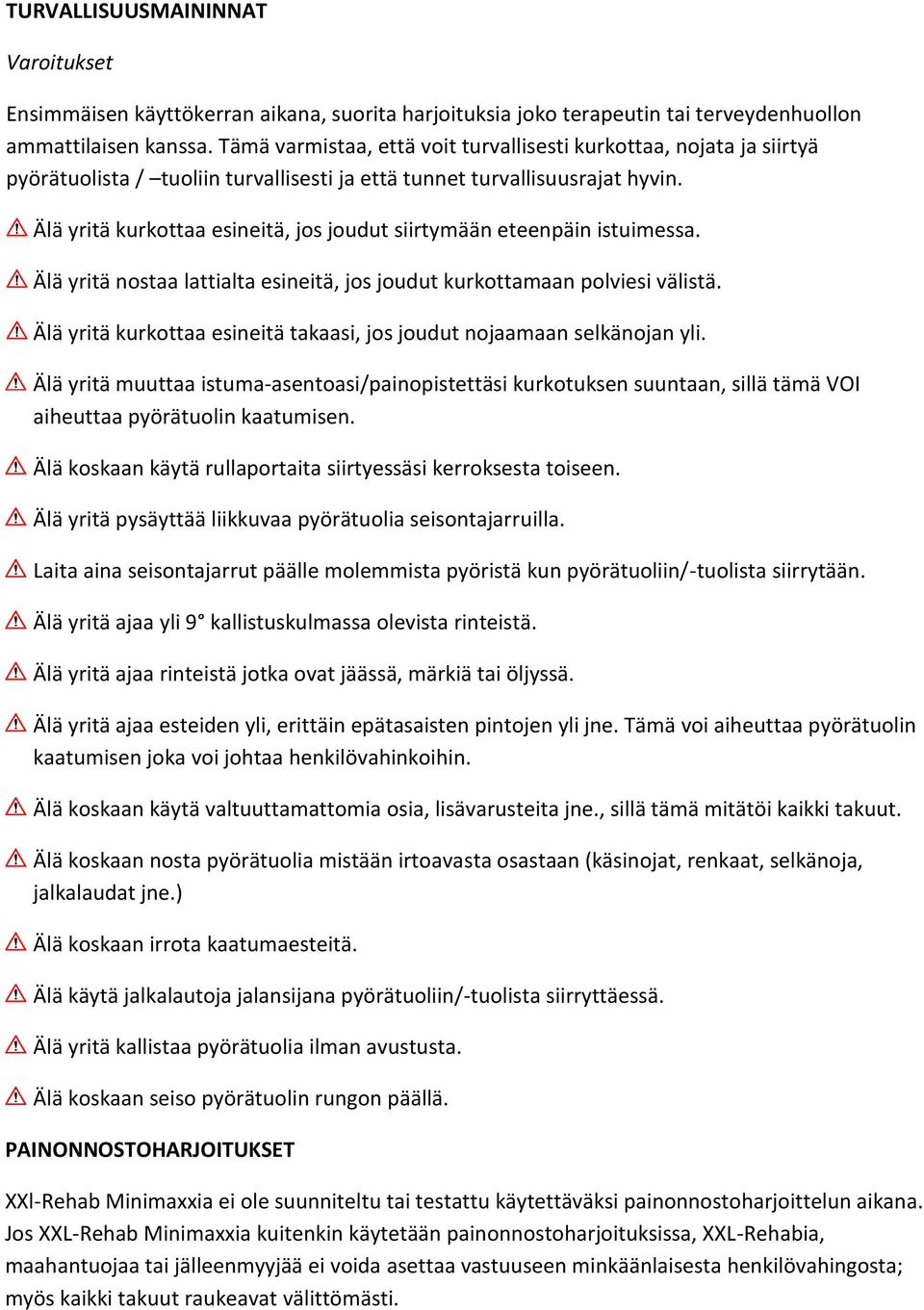 Älä yritä kurkottaa esineitä, jos joudut siirtymään eteenpäin istuimessa. Älä yritä nostaa lattialta esineitä, jos joudut kurkottamaan polviesi välistä.