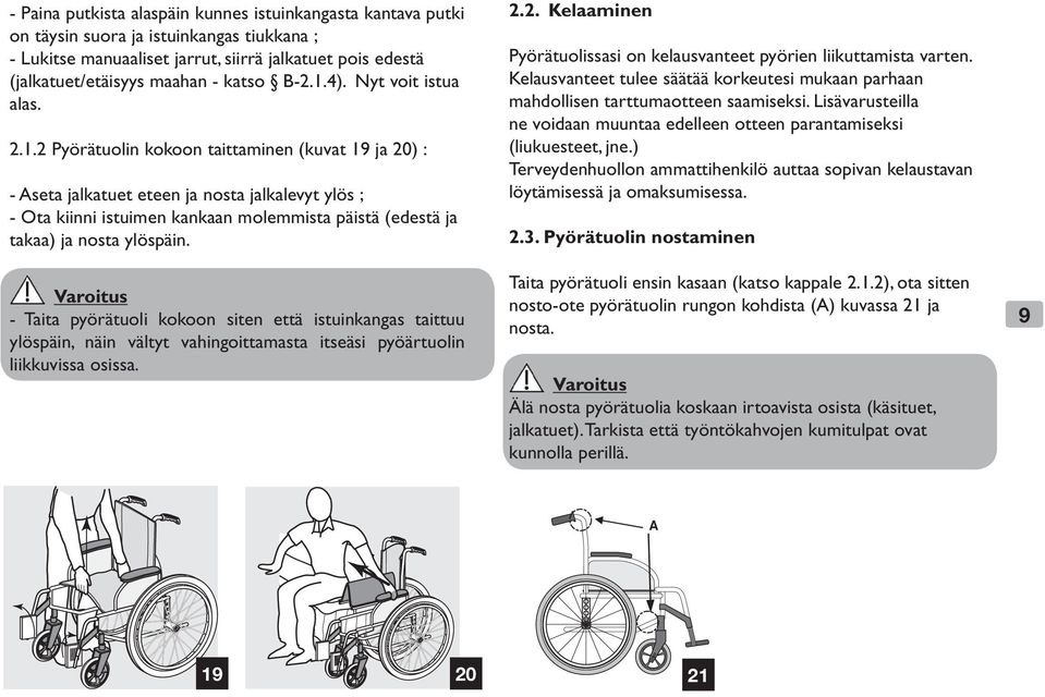 Varoitus - Taita pyörätuoli kokoon siten että istuinkangas taittuu ylöspäin, näin vältyt vahingoittamasta itseäsi pyöärtuolin liikkuvissa osissa. 2.