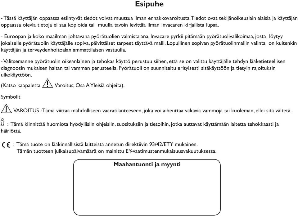 - Euroopan ja koko maailman johtavana pyörätuolien valmistajana, Invacare pyrkii pitämään pyörätuolivalikoimaa, josta löytyy jokaiselle pyörätuolin käyttäjälle sopiva, päivittäiset tarpeet täyttävä