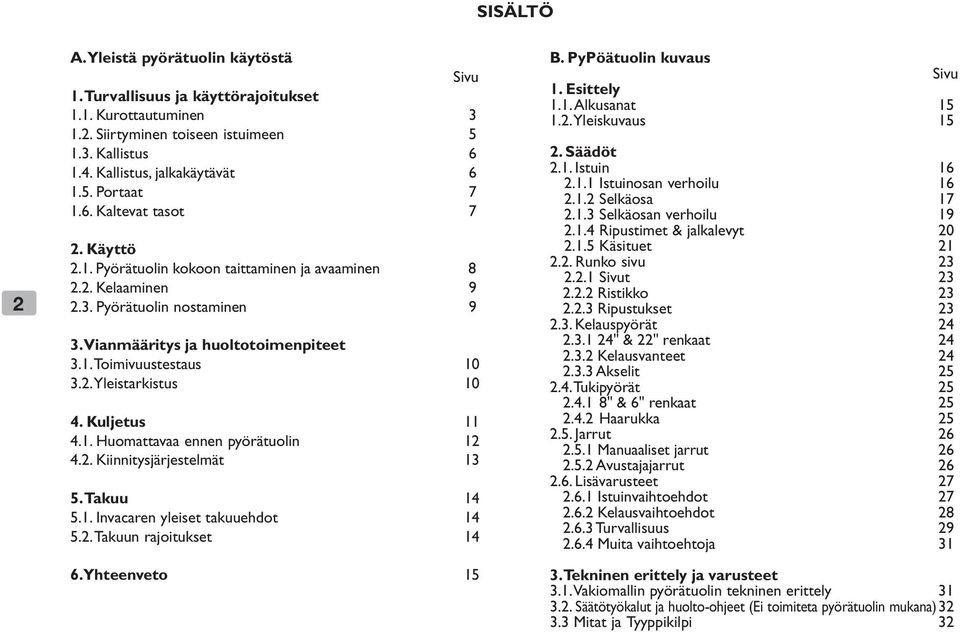 Kuljetus 11 4.1. Huomattavaa ennen pyörätuolin 12 4.2. Kiinnitysjärjestelmät 13 5. Takuu 14 5.1. Invacaren yleiset takuuehdot 14 5.2. Takuun rajoitukset 14 6. Yhteenveto 15 B.