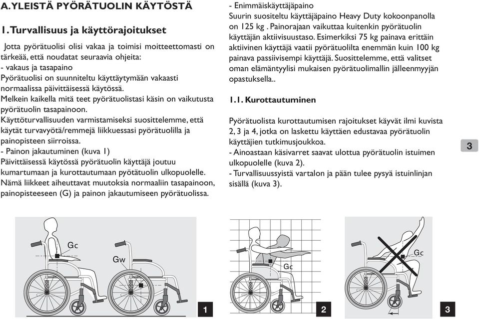 käyttäytymään vakaasti normaalissa päivittäisessä käytössä. Melkein kaikella mitä teet pyörätuolistasi käsin on vaikutusta pyörätuolin tasapainoon.