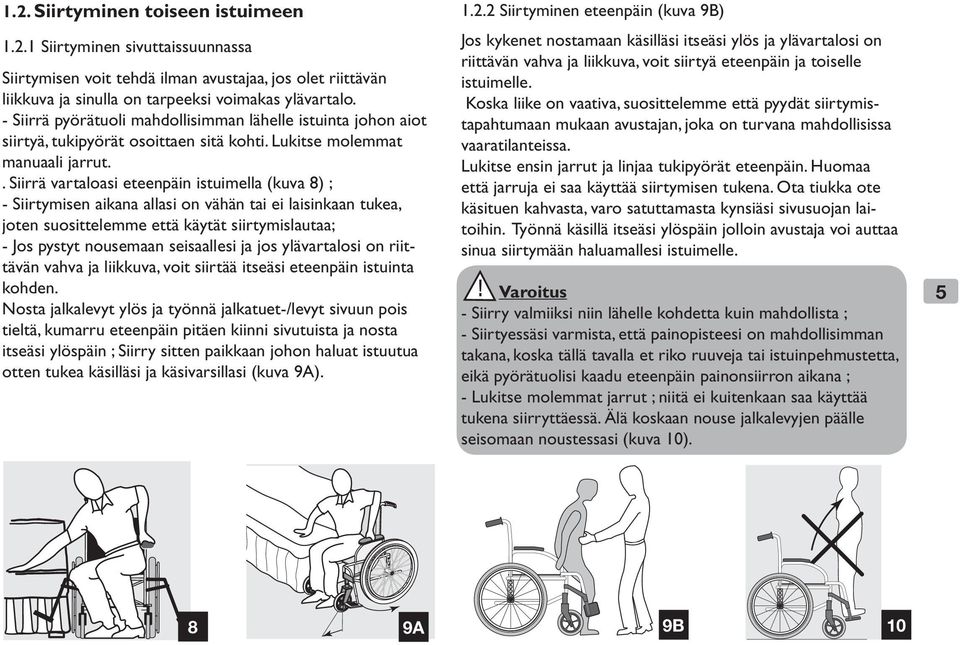 . Siirrä vartaloasi eteenpäin istuimella (kuva 8) ; - Siirtymisen aikana allasi on vähän tai ei laisinkaan tukea, joten suosittelemme että käytät siirtymislautaa; - Jos pystyt nousemaan seisaallesi