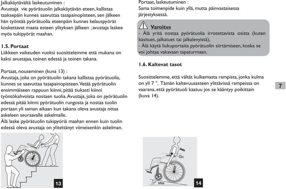 Portaat Liikkeen vaikeuden vuoksi suosittelemme että mukana on kaksi avustajaa, toinen edessä ja toinen takana.