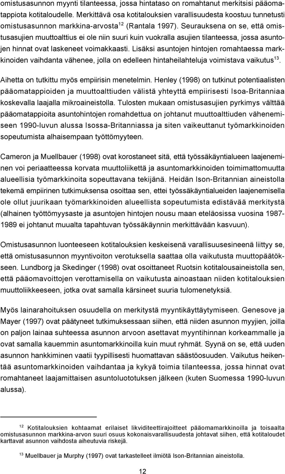 Seurauksena on se, että omistusasujien muuttoalttius ei ole niin suuri kuin vuokralla asujien tilanteessa, jossa asuntojen hinnat ovat laskeneet voimakkaasti.