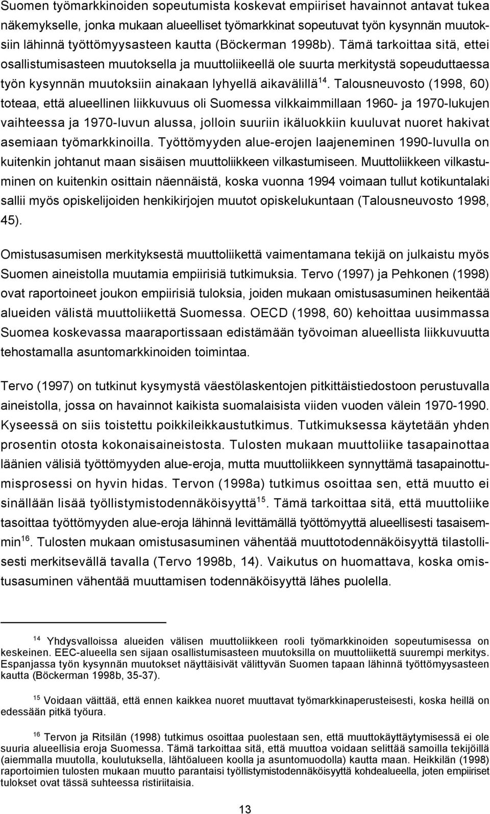 Talousneuvosto (1998, 60) toteaa, että alueellinen liikkuvuus oli Suomessa vilkkaimmillaan 1960- ja 1970-lukujen vaihteessa ja 1970-luvun alussa, jolloin suuriin ikäluokkiin kuuluvat nuoret hakivat