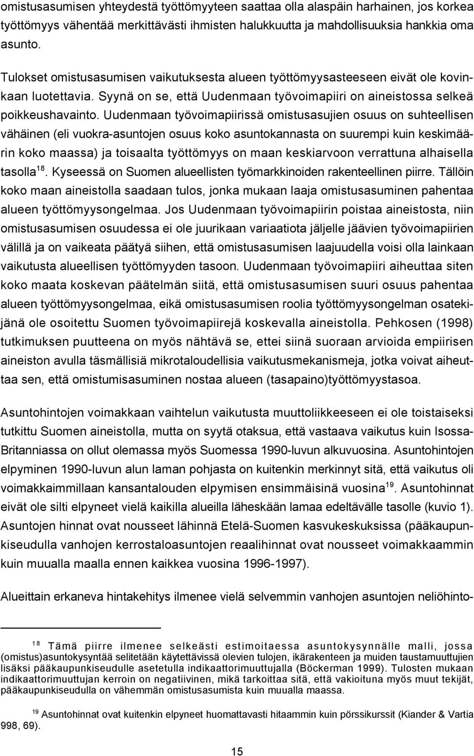 Uudenmaan työvoimapiirissä omistusasujien osuus on suhteellisen vähäinen (eli vuokra-asuntojen osuus koko asuntokannasta on suurempi kuin keskimäärin koko maassa) ja toisaalta työttömyys on maan