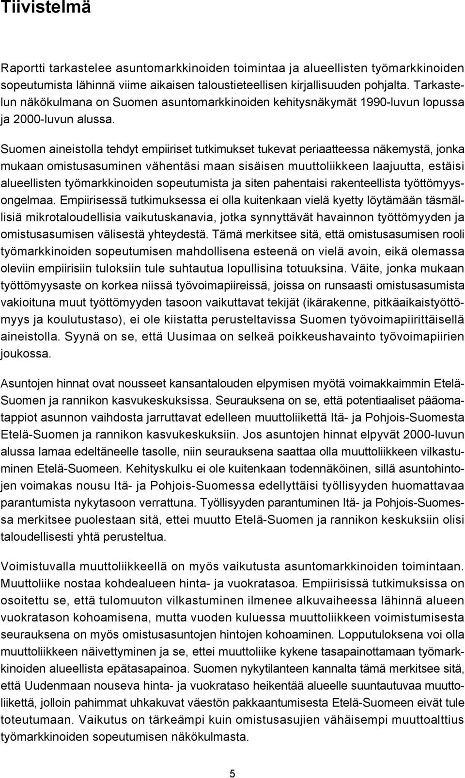 Suomen aineistolla tehdyt empiiriset tutkimukset tukevat periaatteessa näkemystä, jonka mukaan omistusasuminen vähentäsi maan sisäisen muuttoliikkeen laajuutta, estäisi alueellisten työmarkkinoiden