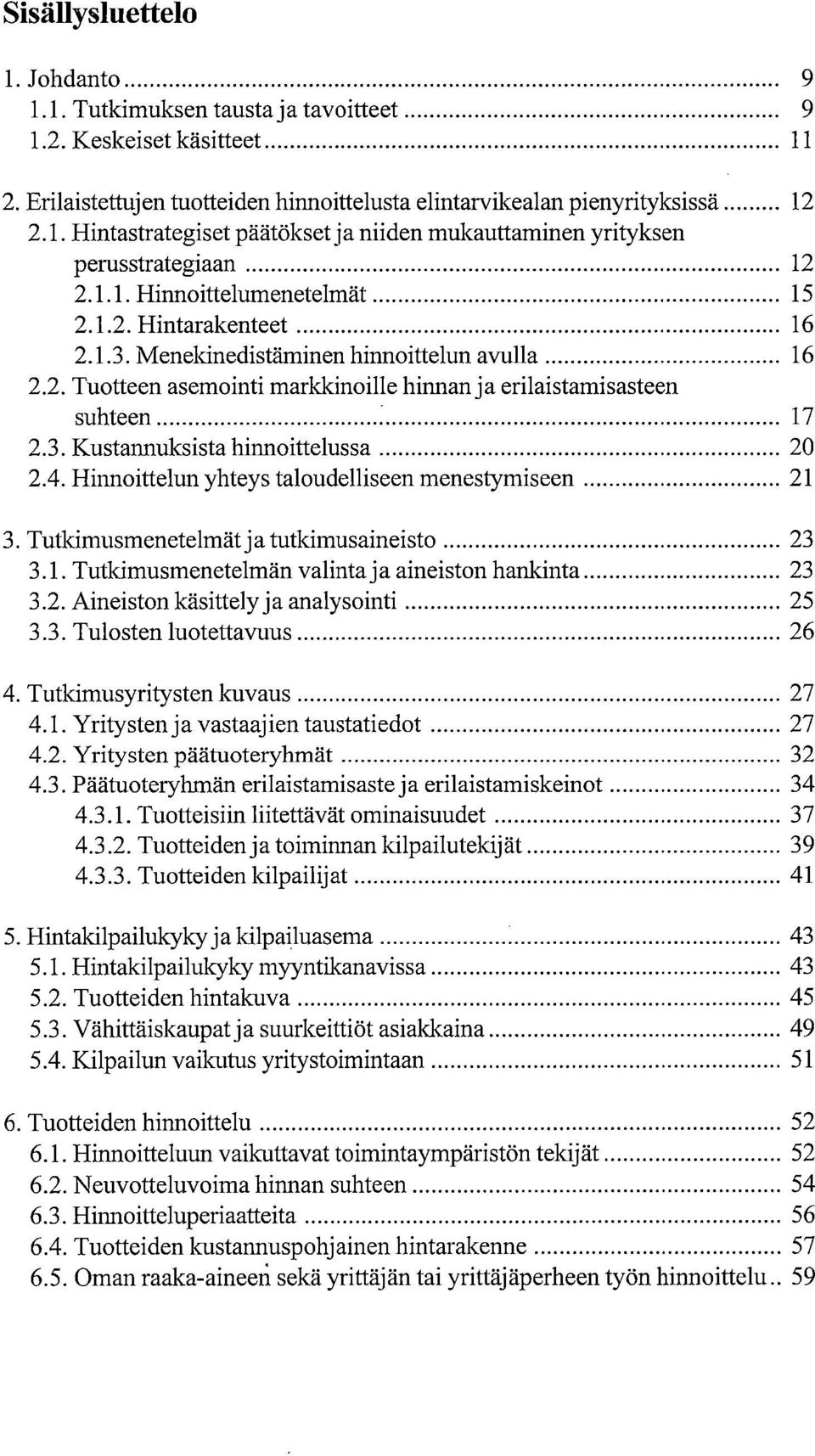 4. Hinnoittelun yhteys taloudelliseen menestymiseen 21 Tutkimusmenetelmät ja tutkimusaineisto 23 3.1. Tutkimusmenetelmän valinta ja aineiston hankinta 23 3.2. Aineiston käsittely ja analysointi 25 3.