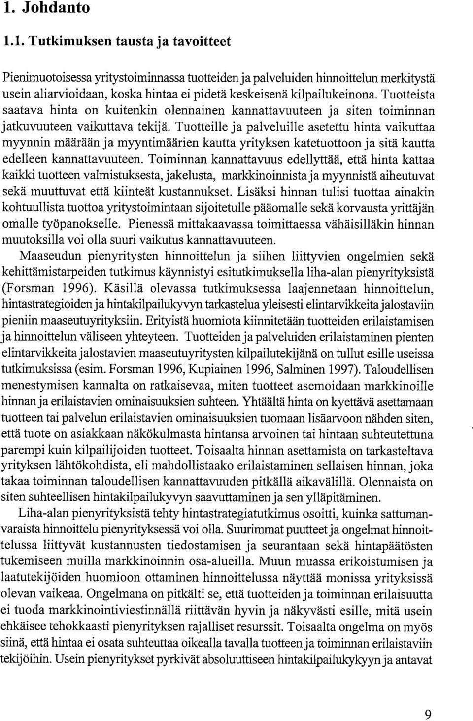 Tuotteille ja palveluille asetettu hinta vaikuttaa myynnin määrään ja myyntimäärien kautta yrityksen katetuottoon ja sitä kautta edelleen kannattavuuteen.