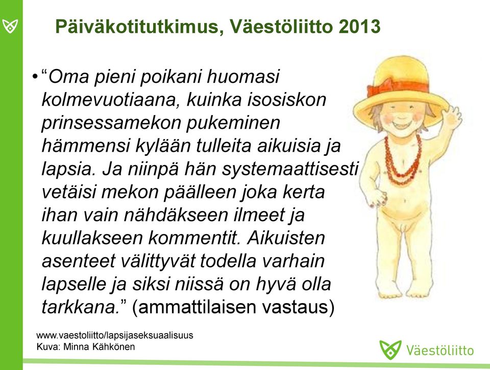 Ja niinpä hän systemaattisesti vetäisi mekon päälleen joka kerta ihan vain nähdäkseen ilmeet ja kuullakseen