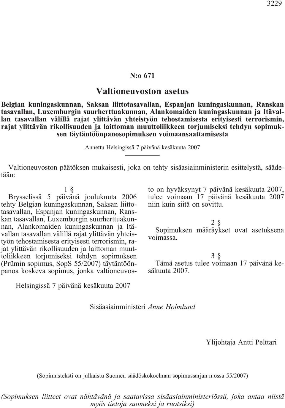 voimaansaattamisesta Annettu Valtioneuvoston päätöksen mukaisesti, joka on tehty sisäasiainministerin esittelystä, säädetään: Brysselissä 5 päivänä joulukuuta 2006 tehty Belgian kuningaskunnan,