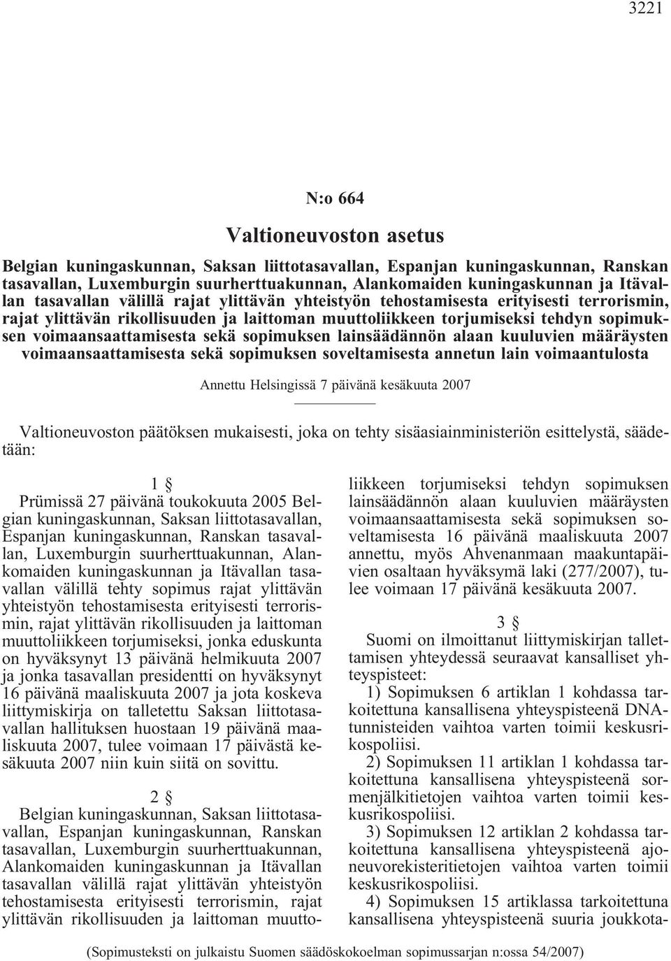 lainsäädännön alaan kuuluvien määräysten voimaansaattamisesta sekä sopimuksen soveltamisesta annetun lain voimaantulosta Annettu Valtioneuvoston päätöksen mukaisesti, joka on tehty