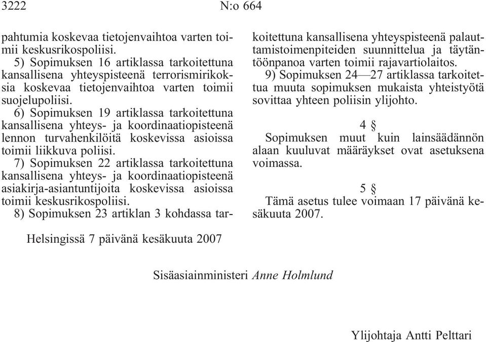 6) Sopimuksen 19 artiklassa tarkoitettuna kansallisena yhteys- ja koordinaatiopisteenä lennon turvahenkilöitä koskevissa asioissa toimii liikkuva poliisi.