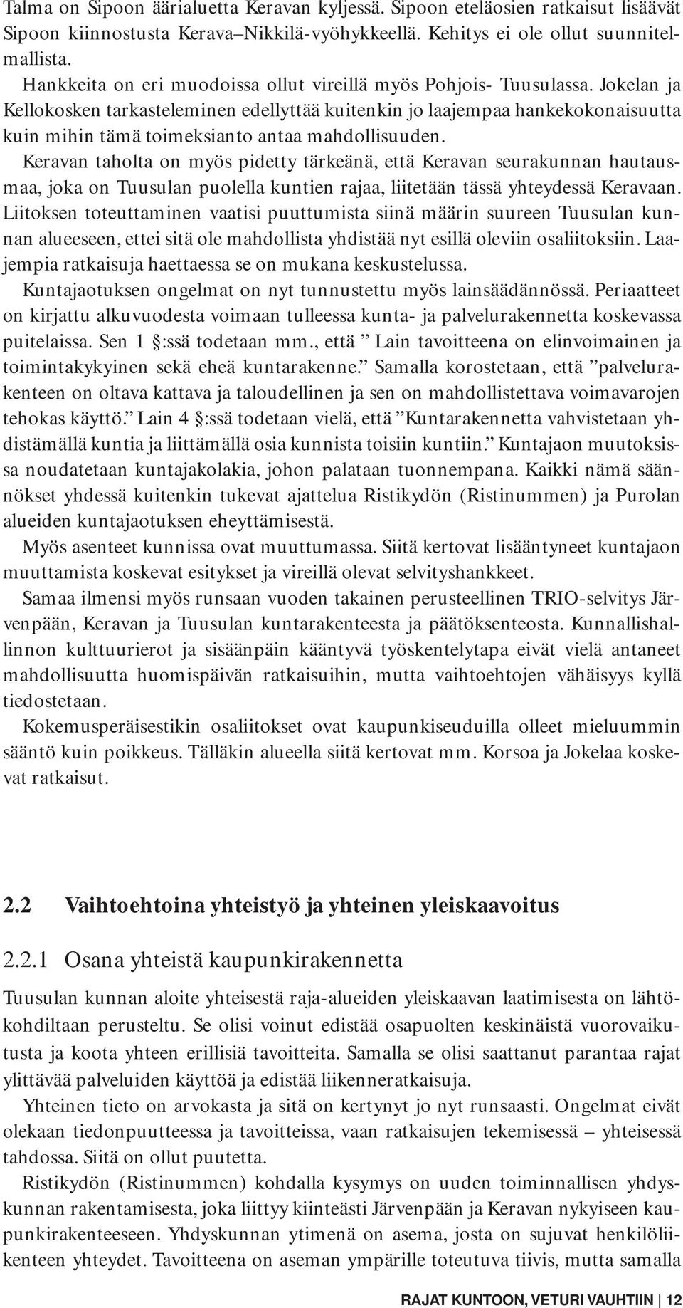 Jokelan ja Kellokosken tarkasteleminen edellyttää kuitenkin jo laajempaa hankekokonaisuutta kuin mihin tämä toimeksianto antaa mahdollisuuden.