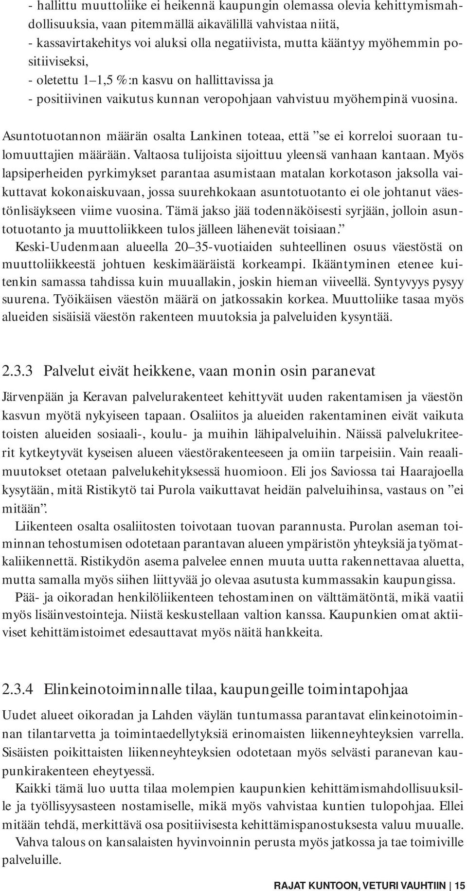 Asuntotuotannon määrän osalta Lankinen toteaa, että se ei korreloi suoraan tulomuuttajien määrään. Valtaosa tulijoista sijoittuu yleensä vanhaan kantaan.