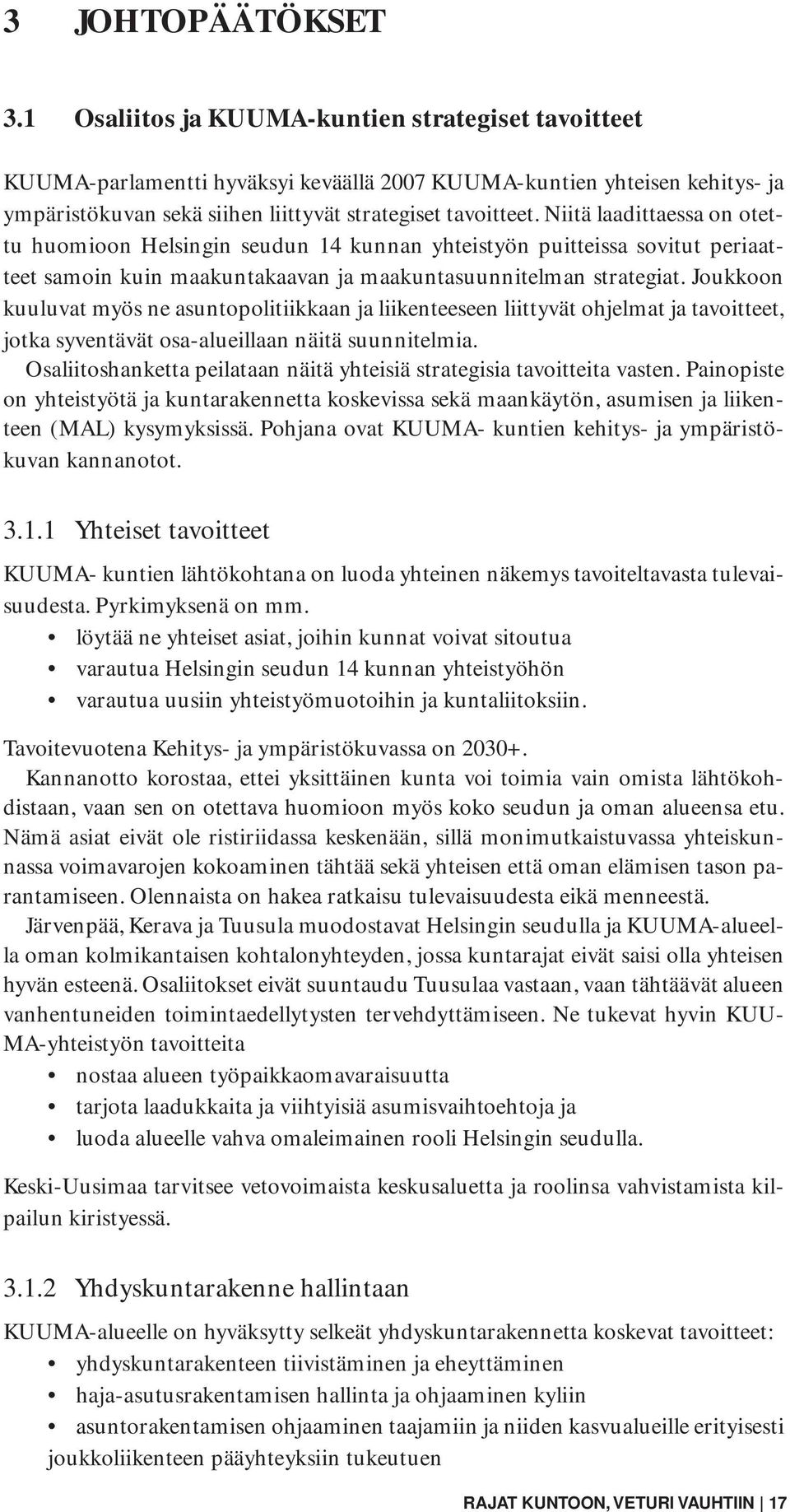 Niitä laadittaessa on otettu huomioon Helsingin seudun 14 kunnan yhteistyön puitteissa sovitut periaatteet samoin kuin maakuntakaavan ja maakuntasuunnitelman strategiat.