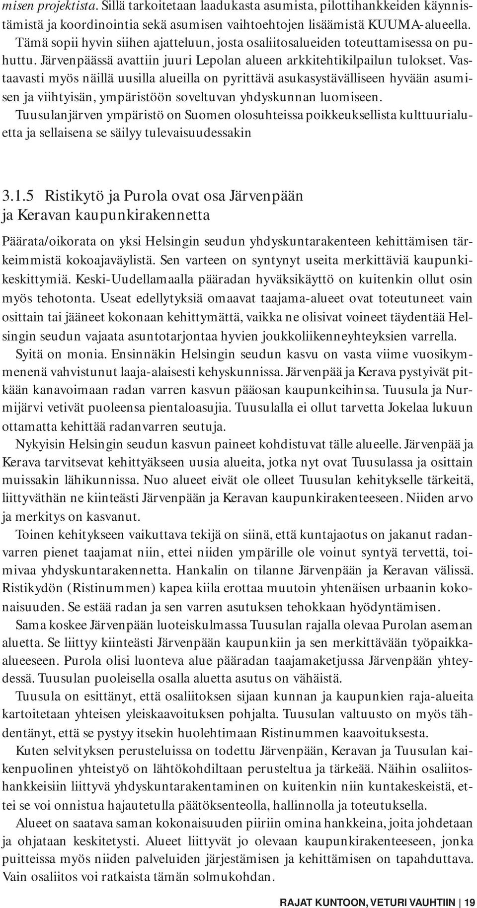 Vastaavasti myös näillä uusilla alueilla on pyrittävä asukasystävälliseen hyvään asumisen ja viihtyisän, ympäristöön soveltuvan yhdyskunnan luomiseen.