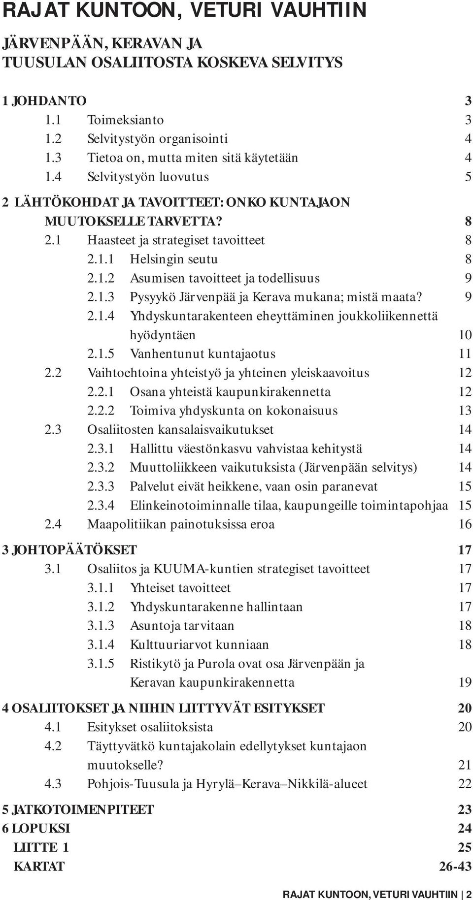 1.2 Asumisen tavoitteet ja todellisuus 9 2.1.3 Pysyykö Järvenpää ja Kerava mukana; mistä maata? 9 2.1.4 Yhdyskuntarakenteen eheyttäminen joukkoliikennettä hyödyntäen 10 2.1.5 Vanhentunut kuntajaotus 11 2.