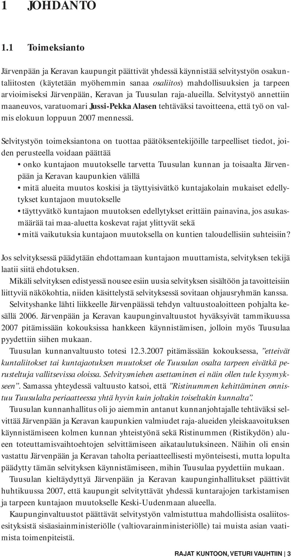 Keravan ja Tuusulan raja-alueilla. Selvitystyö annettiin maaneuvos, varatuomari Jussi-Pekka Alasen tehtäväksi tavoitteena, että työ on valmis elokuun loppuun 2007 mennessä.