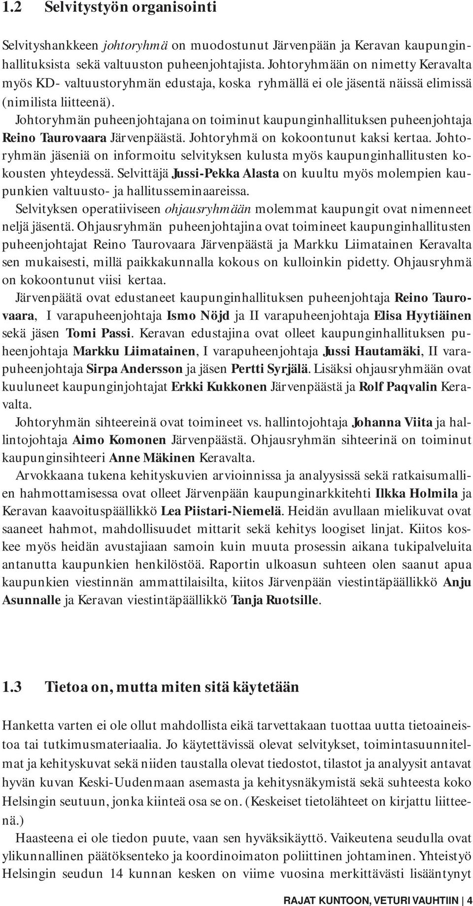 Johtoryhmän puheenjohtajana on toiminut kaupunginhallituksen puheenjohtaja Reino Taurovaara Järvenpäästä. Johtoryhmä on kokoontunut kaksi kertaa.