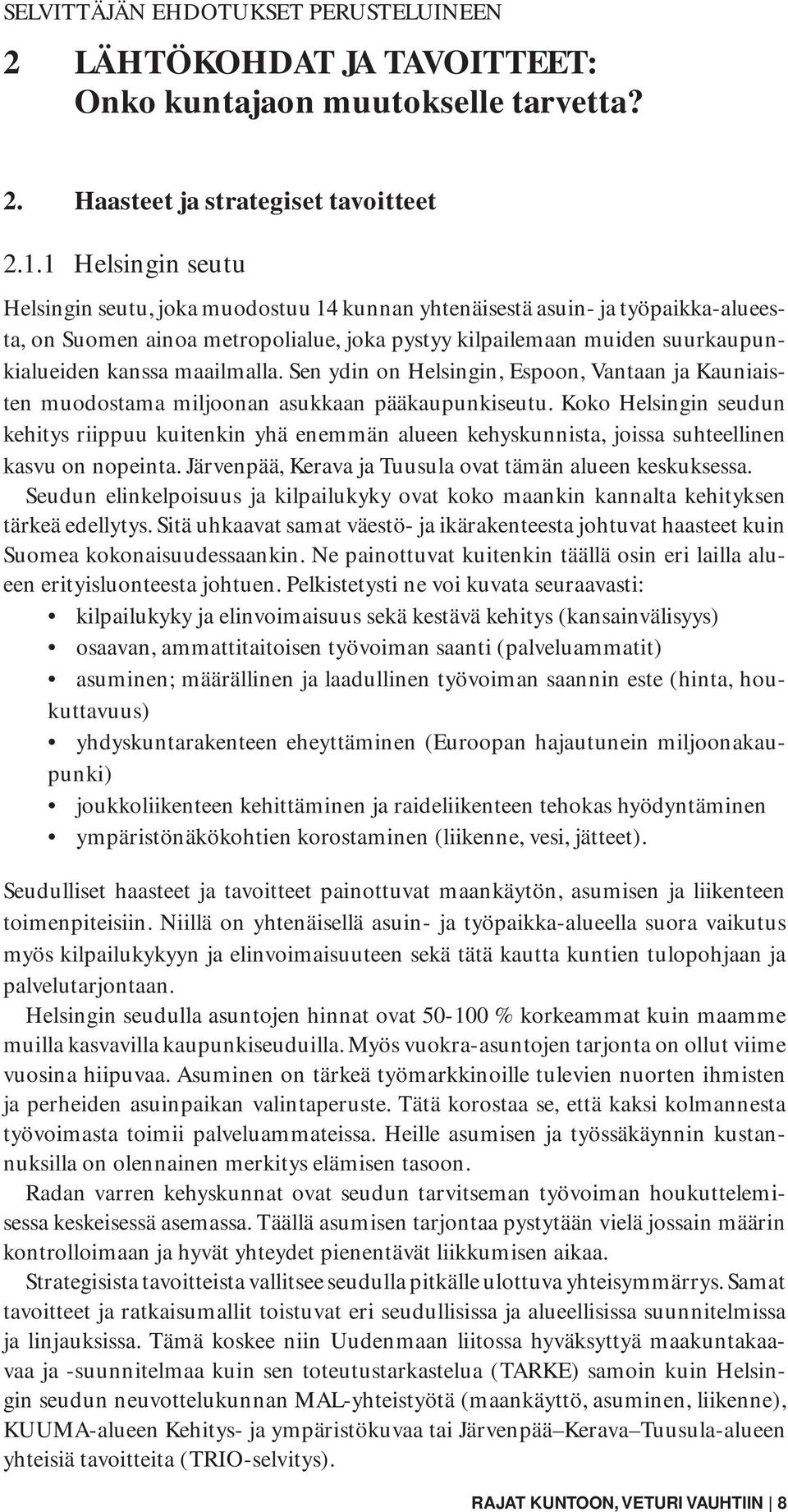 maailmalla. Sen ydin on Helsingin, Espoon, Vantaan ja Kauniaisten muodostama miljoonan asukkaan pääkaupunkiseutu.